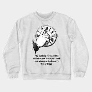 Victor Hugo Quote: “By putting forward the hands of the clock you shall not advance the hour.” Crewneck Sweatshirt